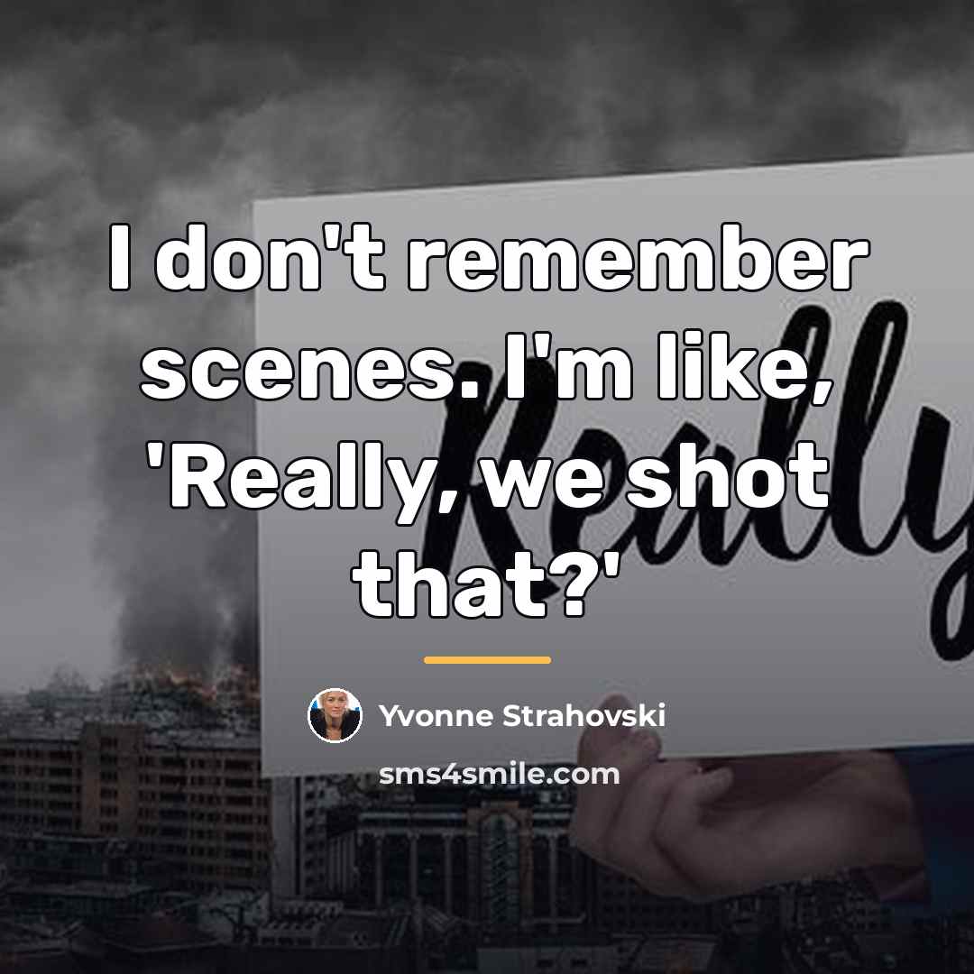 “I don't remember scenes. I'm like, 'Really, we shot that?'…” quote by Yvonne Strahovski