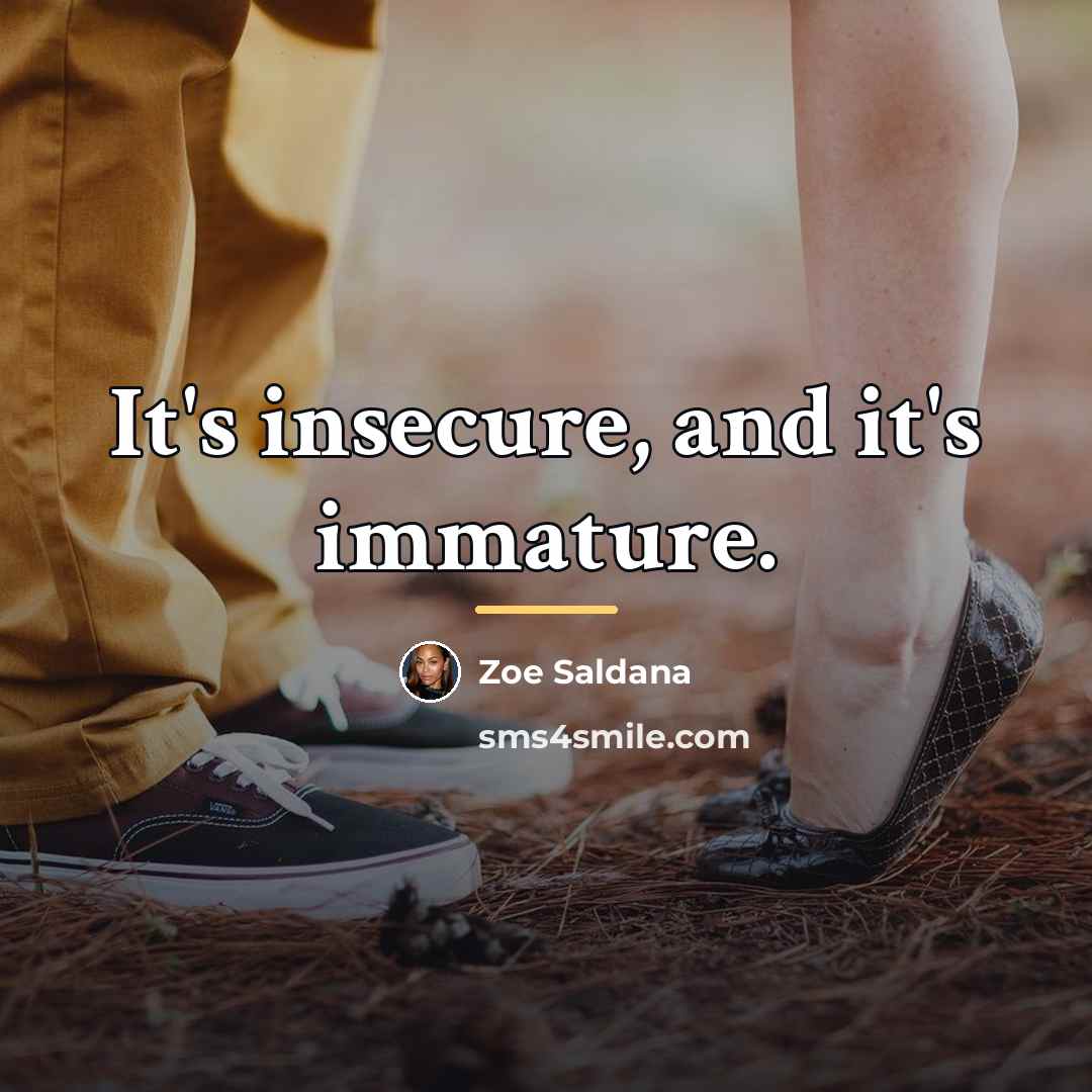 “It's insecure, and it's immature.…” quote by Zoe Saldana