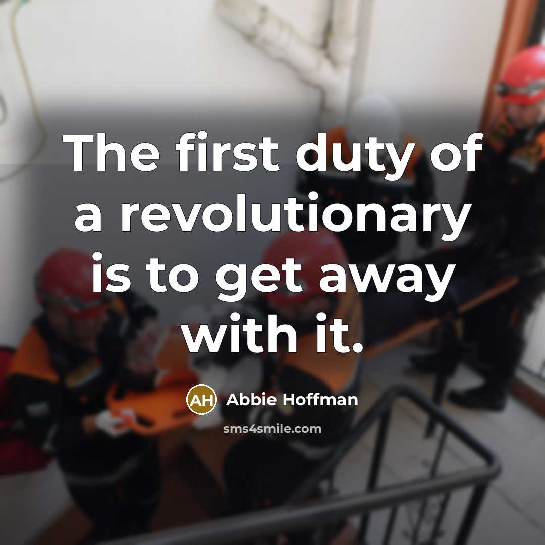 “The first duty of a revolutionary is to get away…” quote by Abbie Hoffman