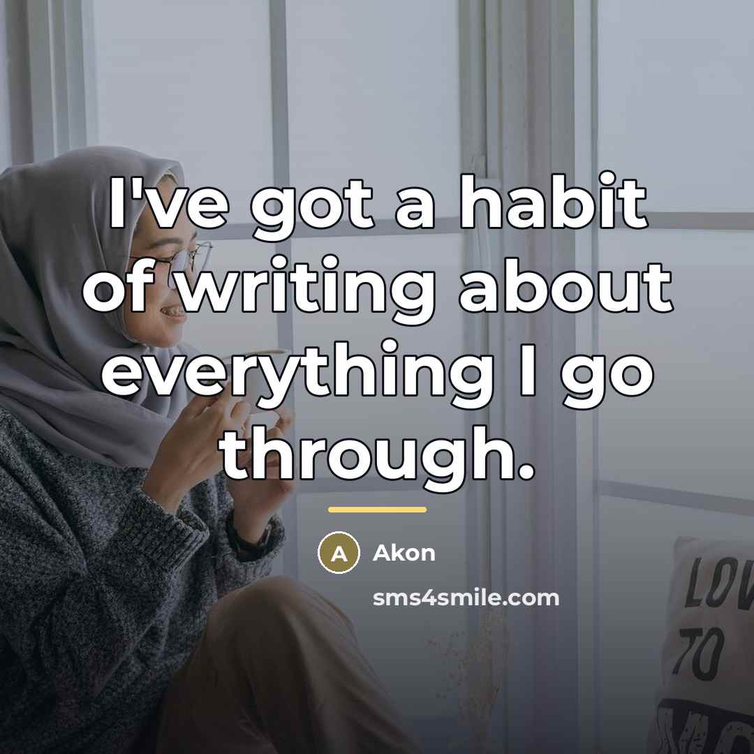“I've got a habit of writing about everything I go…” quote by Akon