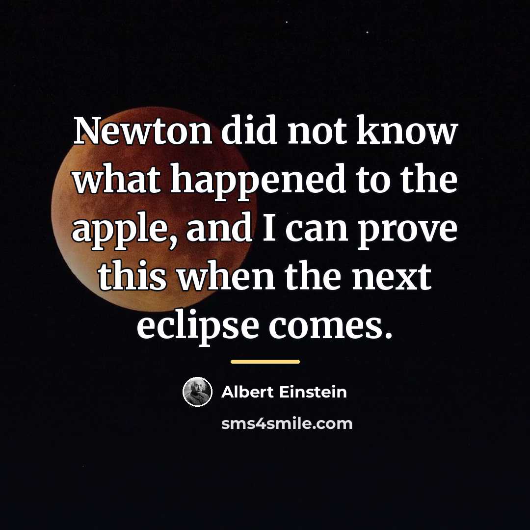“Newton did not know what happened to the apple, and…” quote by Albert Einstein