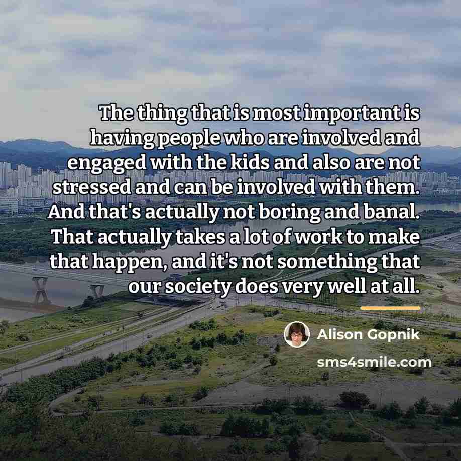 “The thing that is most important is having people who…” quote by Alison Gopnik