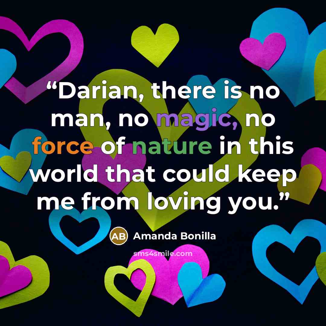 “Darian, there is no man, no magic, no force of nature in this world that could keep me from loving you.” quote by Amanda Bonilla
