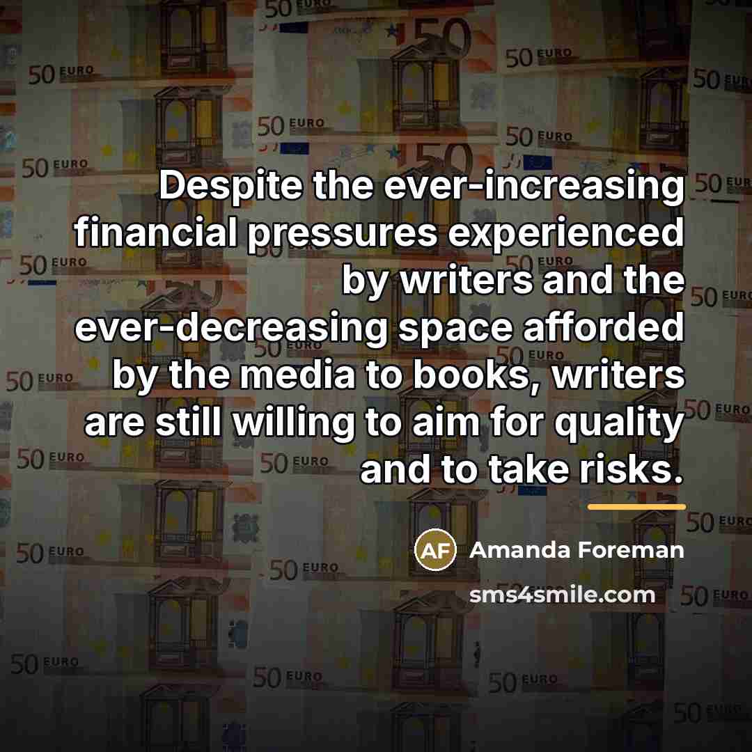 “Despite the ever-increasing financial pressures experienced by writers and the…” quote by Amanda Foreman