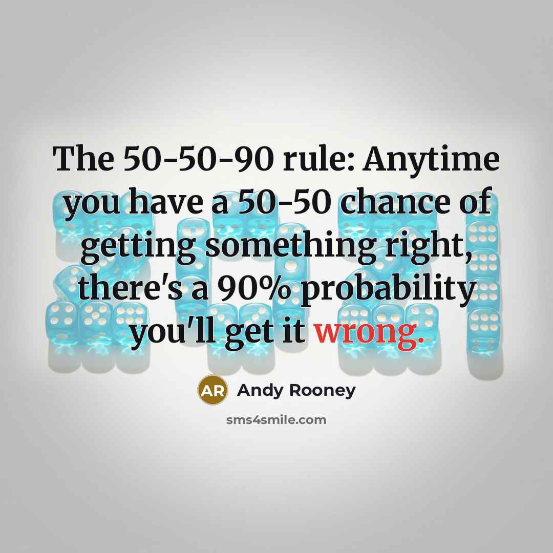 “The 50-50-90 rule: Anytime you have a 50-50 chance of…” quote by Andy Rooney