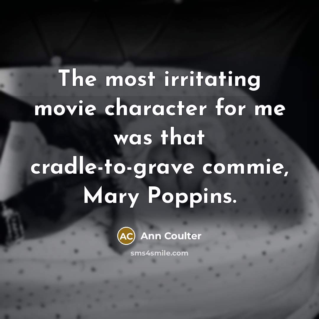 “The most irritating movie character for me was that cradle-to-grave…” quote by Ann Coulter