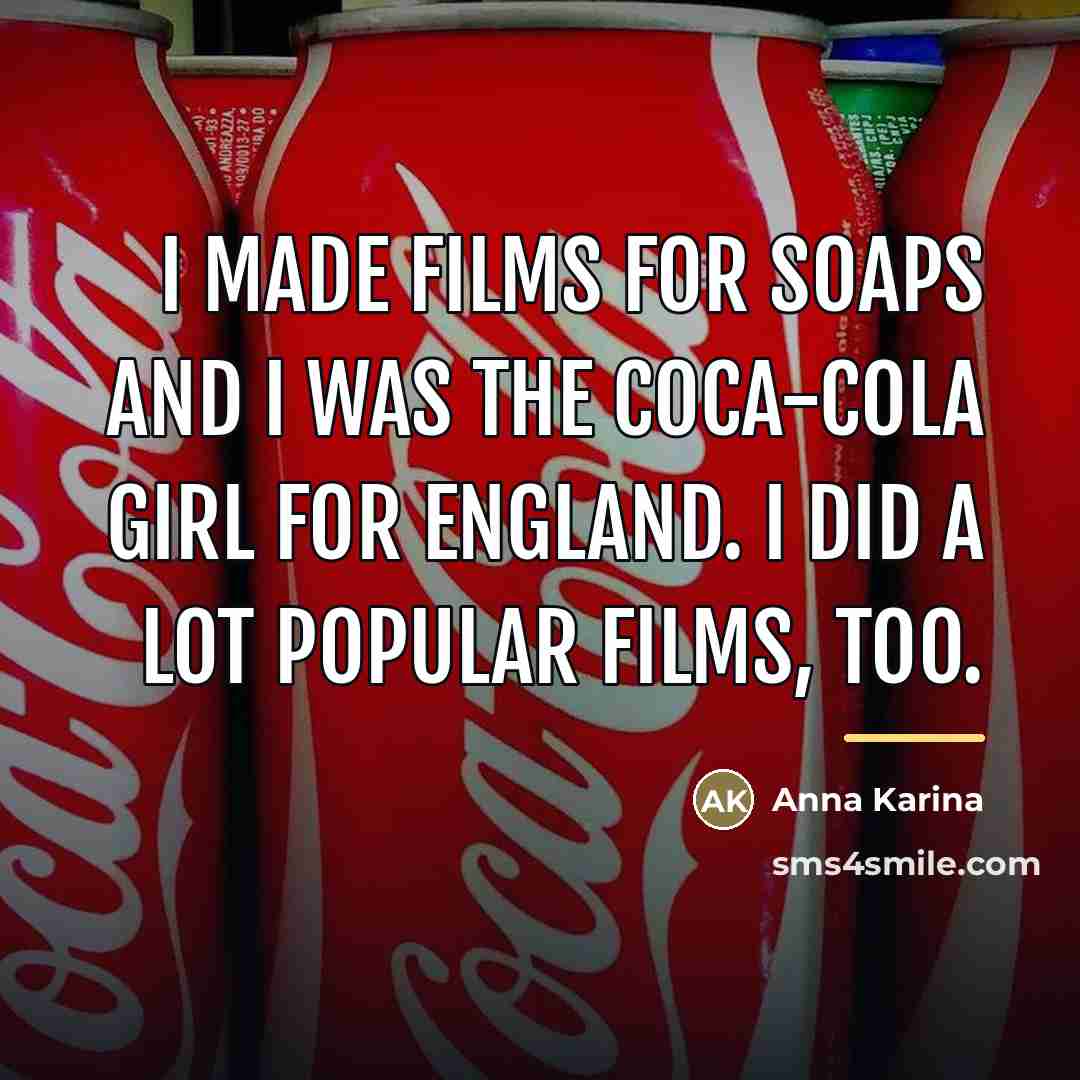 “I made films for soaps and I was the Coca-Cola…” quote by Anna Karina