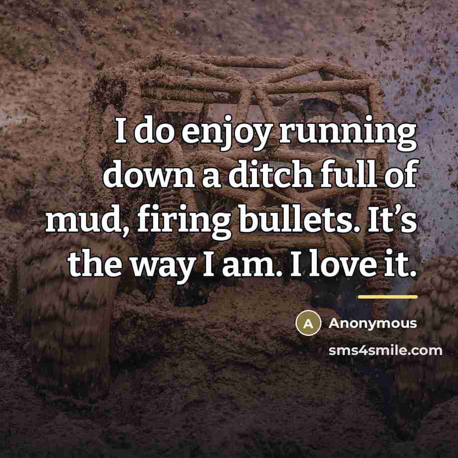 “I do enjoy running down a ditch full of mud,…” quote by Anonymous
