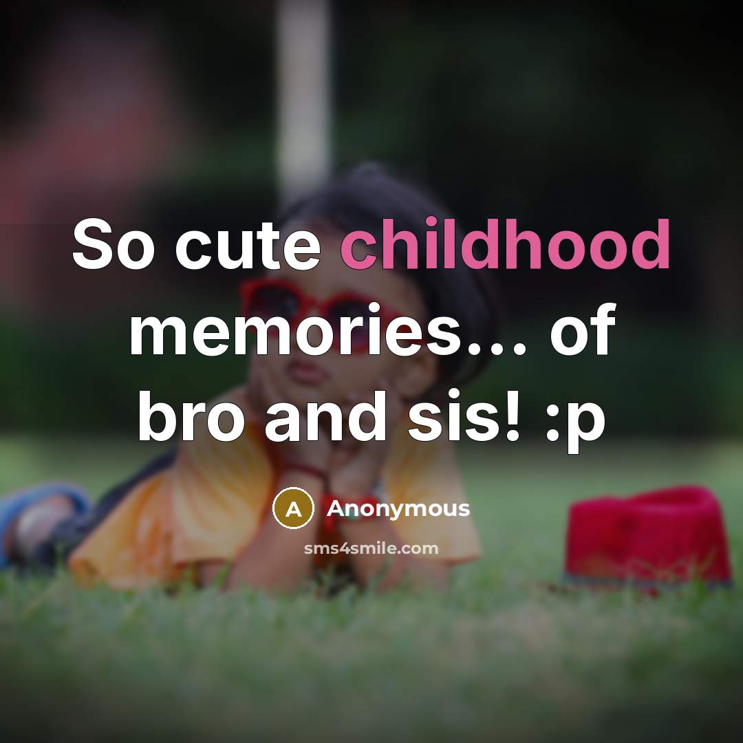 “So cute childhood memories... of bro and sis! :p…” quote by Anonymous