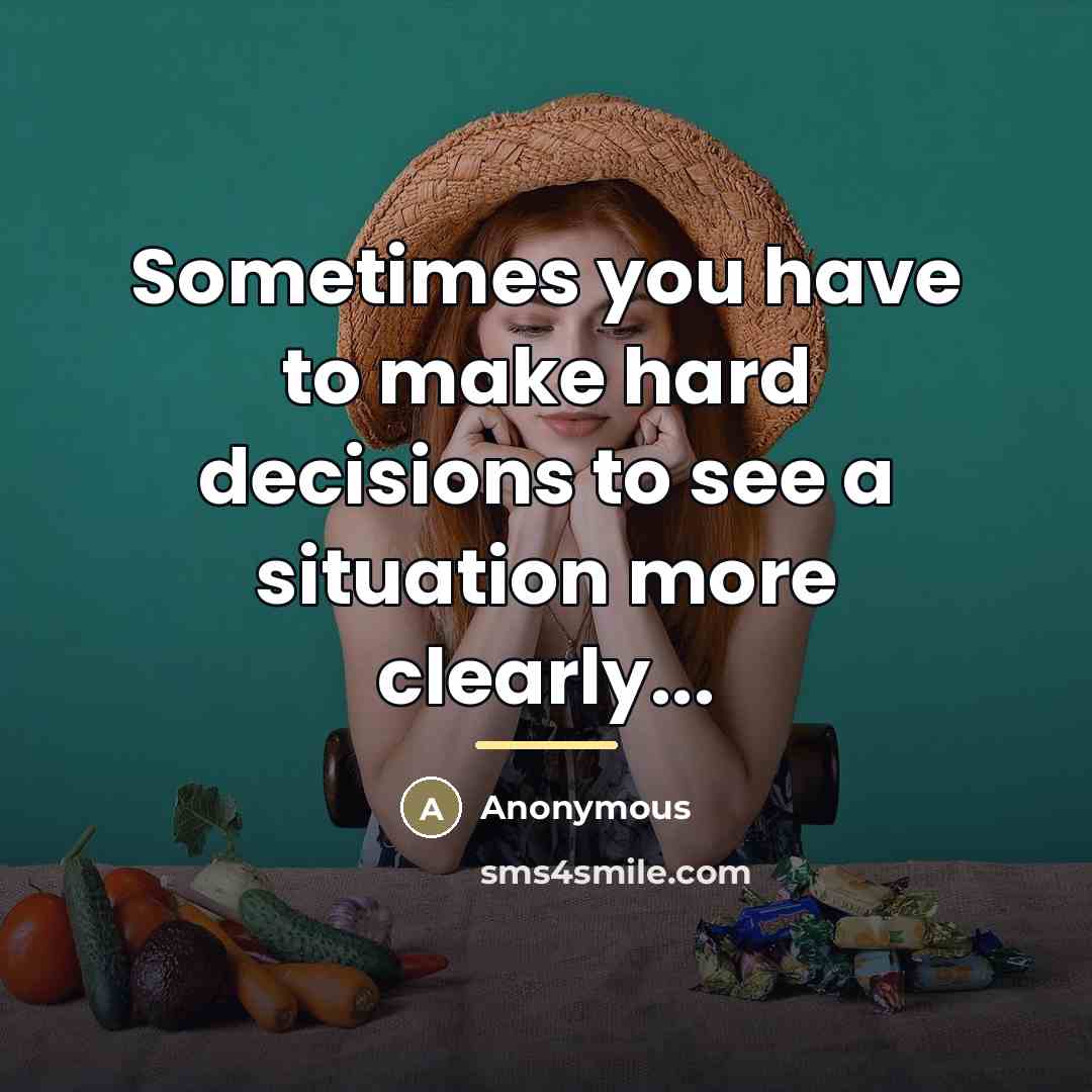 “Sometimes you have to make hard decisions to see a…” quote by Anonymous