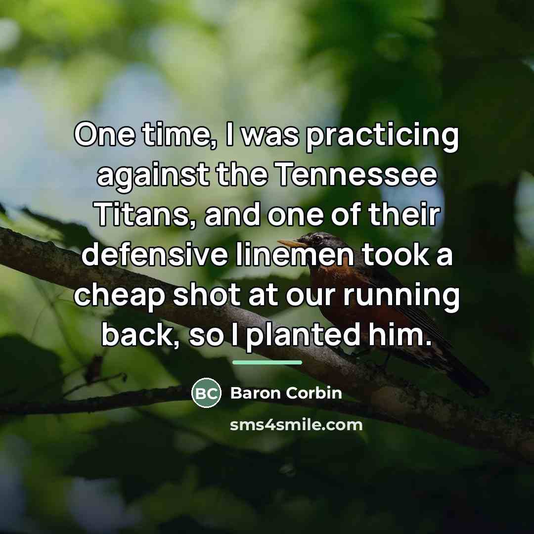 “One time, I was practicing against the Tennessee Titans, and…” quote by Baron Corbin