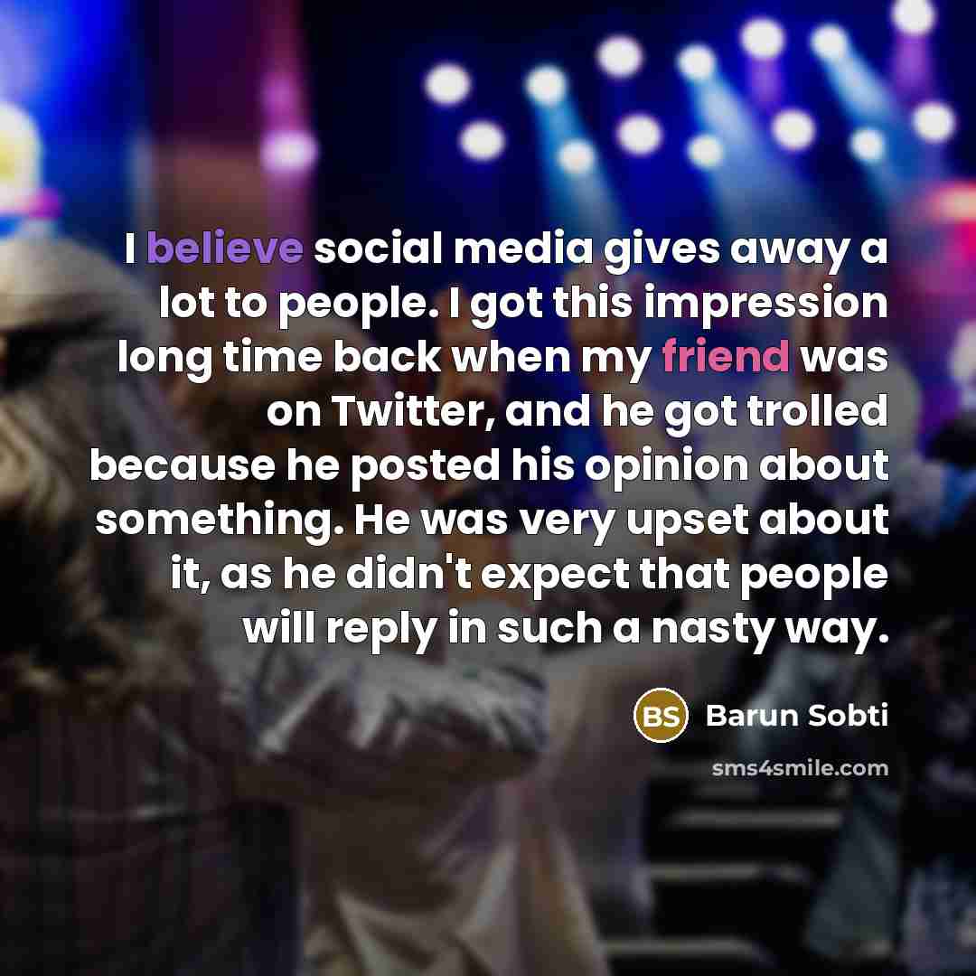“I believe social media gives away a lot to people.…” quote by Barun Sobti
