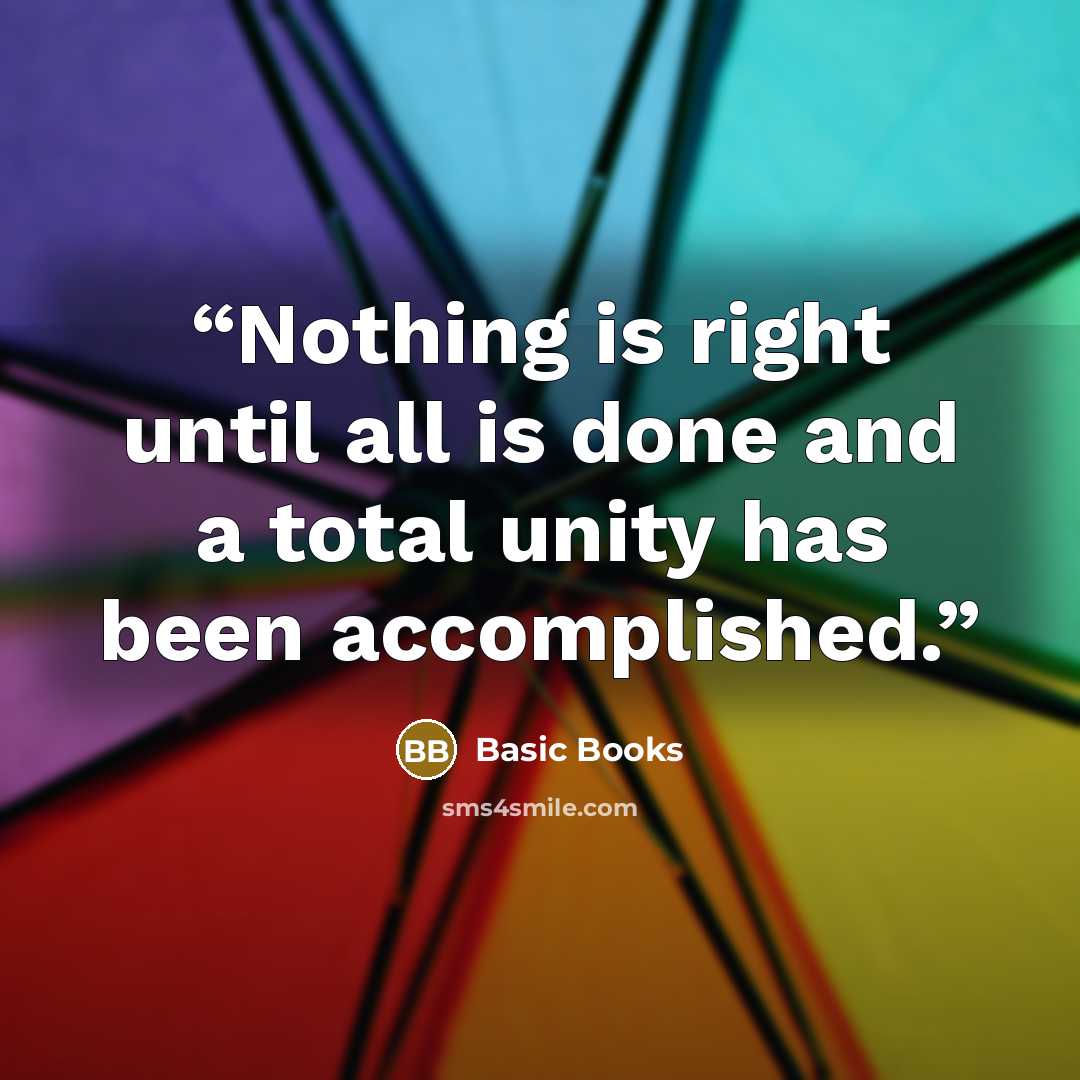 “Nothing is right until all is done and a total unity has been accomplished.” quote by Basic Books