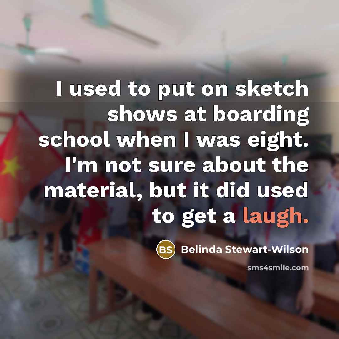 “I used to put on sketch shows at boarding school…” quote by Belinda Stewart-Wilson