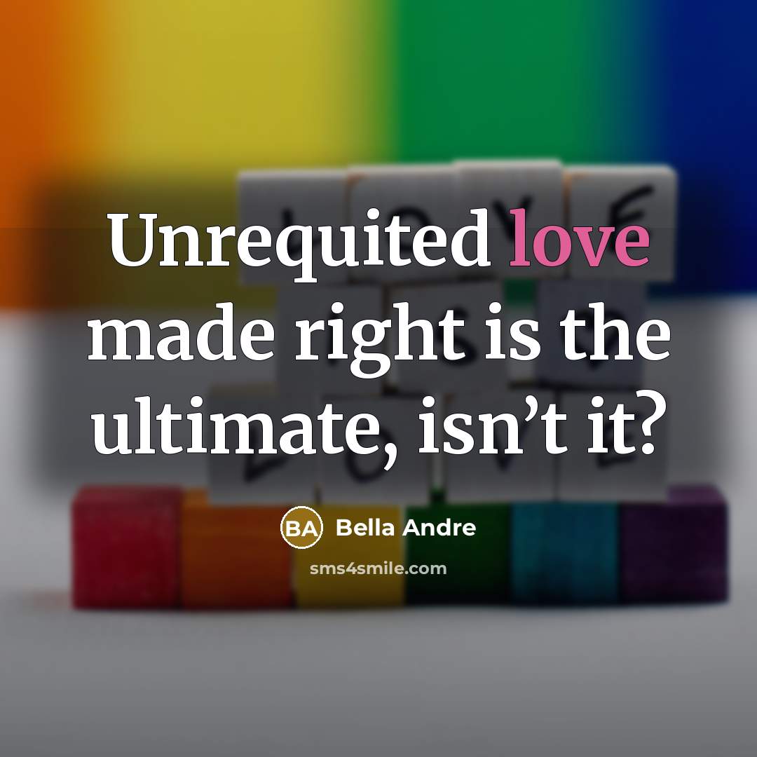 “Unrequited love made right is the ultimate, isn’t it?…” quote by Bella Andre