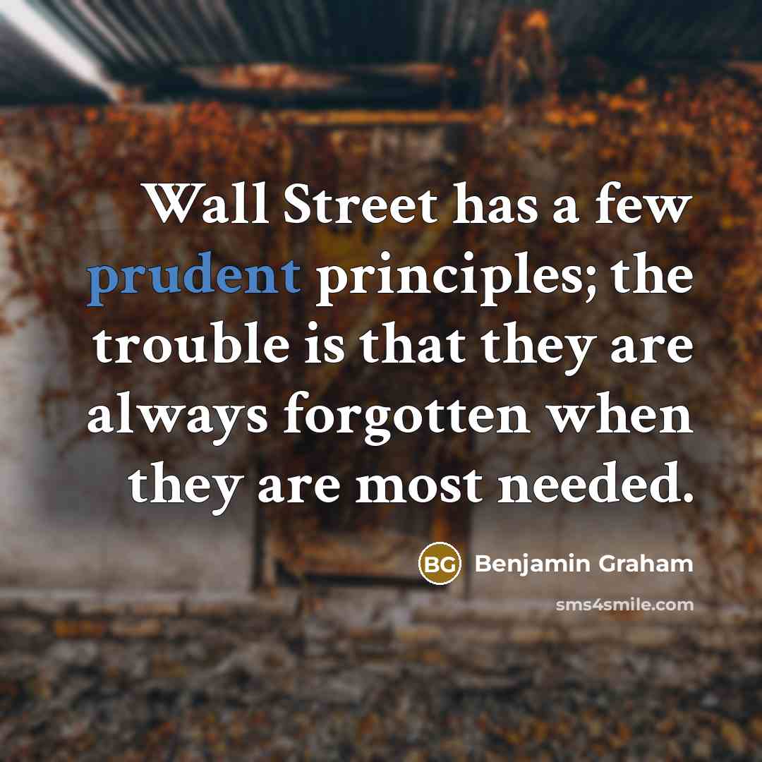 “Wall Street has a few prudent principles; the trouble is…” quote by Benjamin Graham