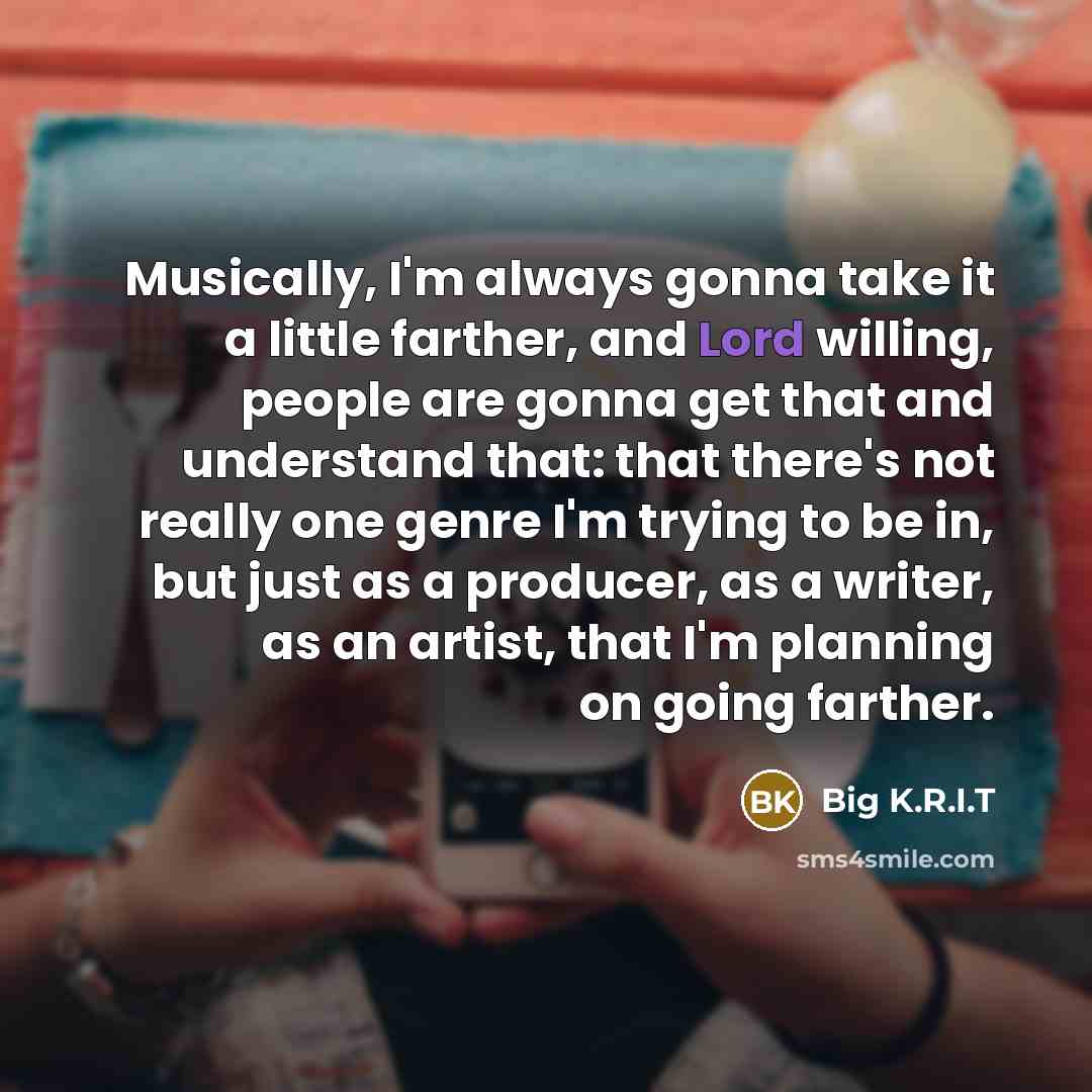 “Musically, I'm always gonna take it a little farther, and…” quote by Big K.R.I.T