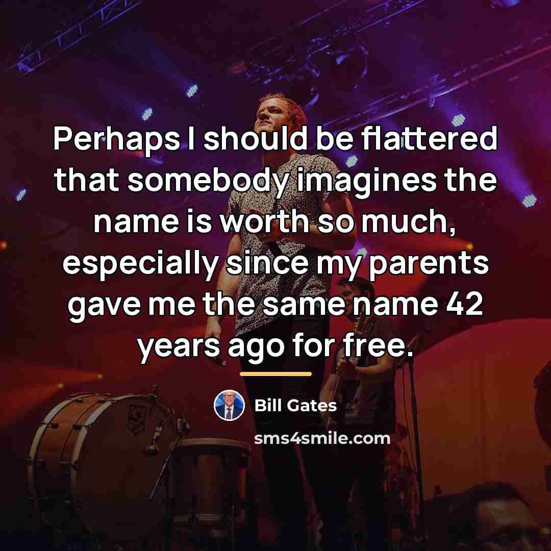“Perhaps I should be flattered that somebody imagines the name…” quote by Bill Gates