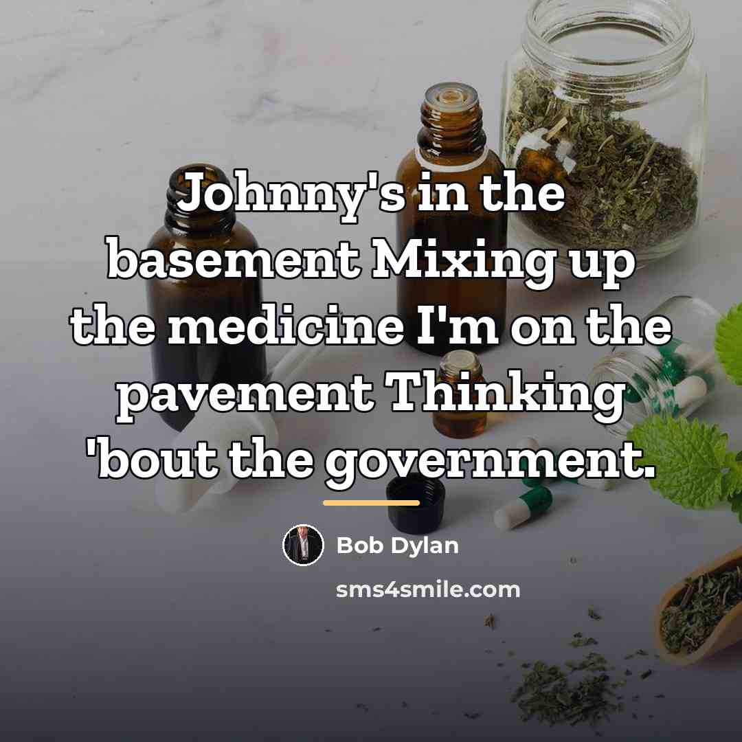 “Johnny's in the basement Mixing up the medicine I'm on…” quote by Bob Dylan