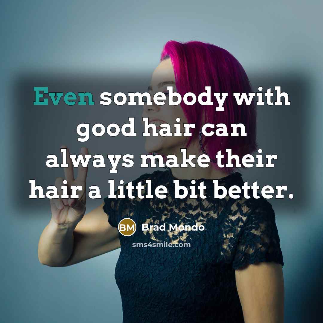 “Even somebody with good hair can always make their hair…” quote by Brad Mondo