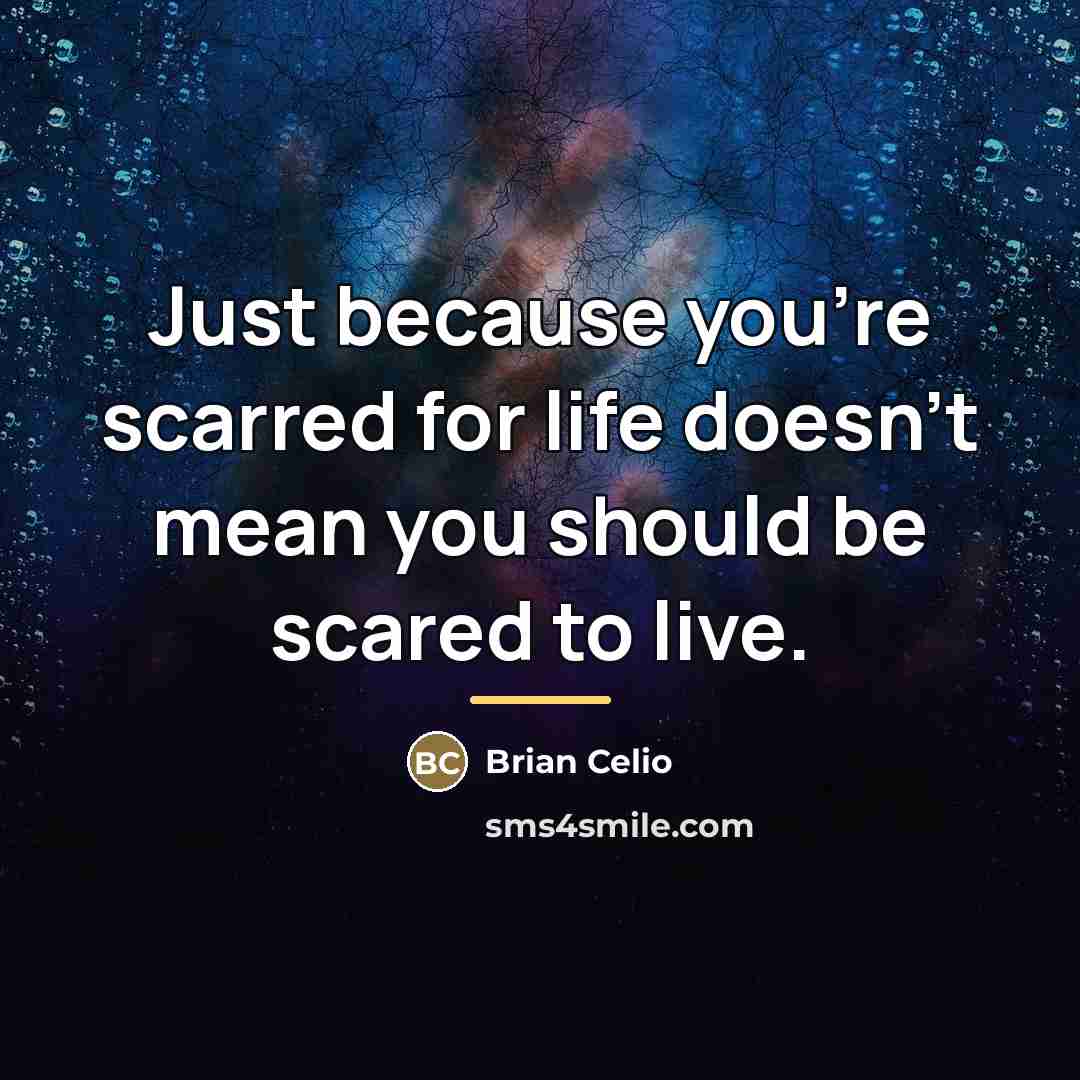 “Just because you're scarred for life doesn't mean you should…” quote by Brian Celio