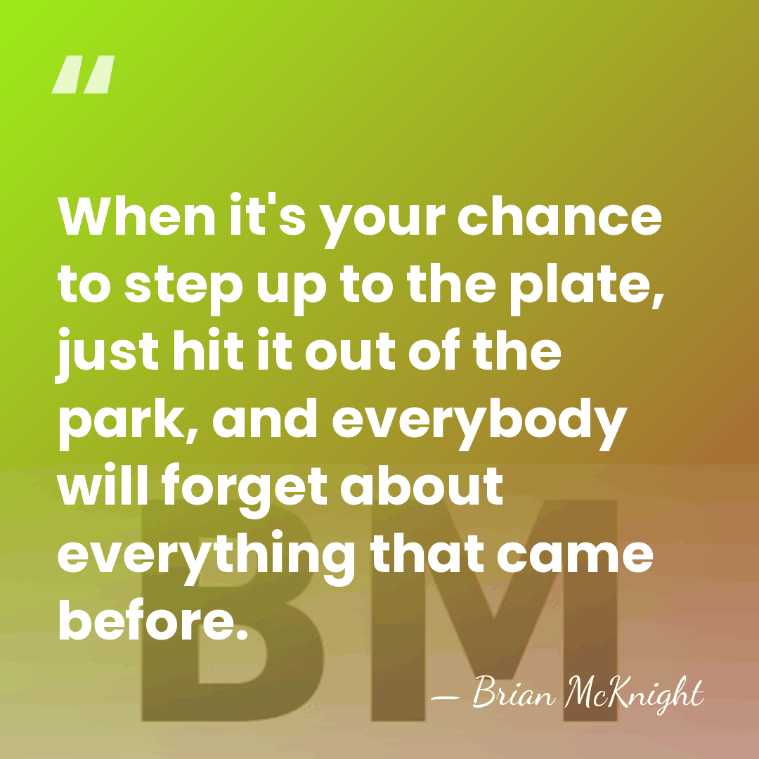 When it's your chance to step up to the plate, just hit&hellip; - Brian McKnight
