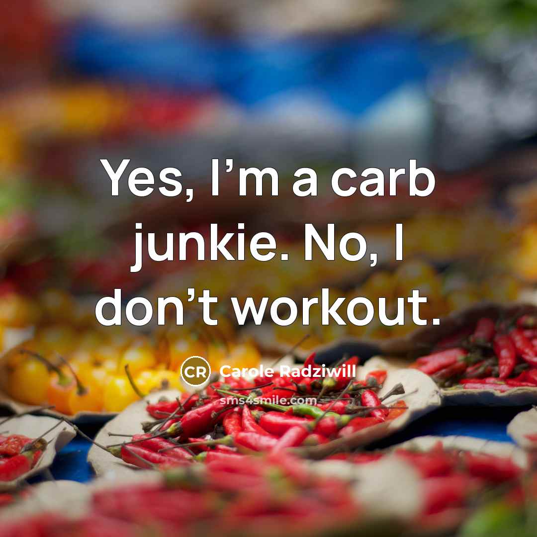 “Yes, I'm a carb junkie. No, I don't workout.…” quote by Carole Radziwill