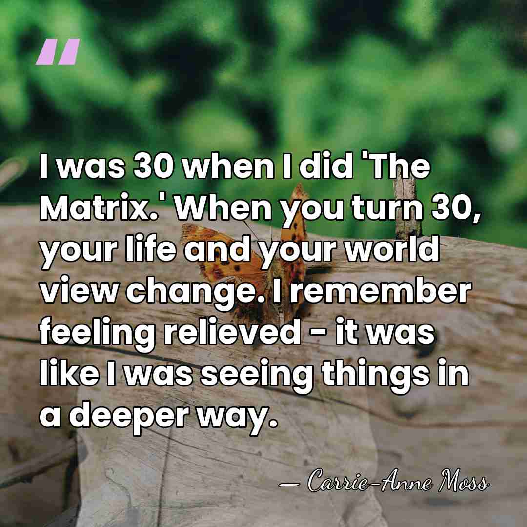 I was 30 when I did 'The Matrix.' When you turn 30,&hellip; - Carrie-Anne Moss