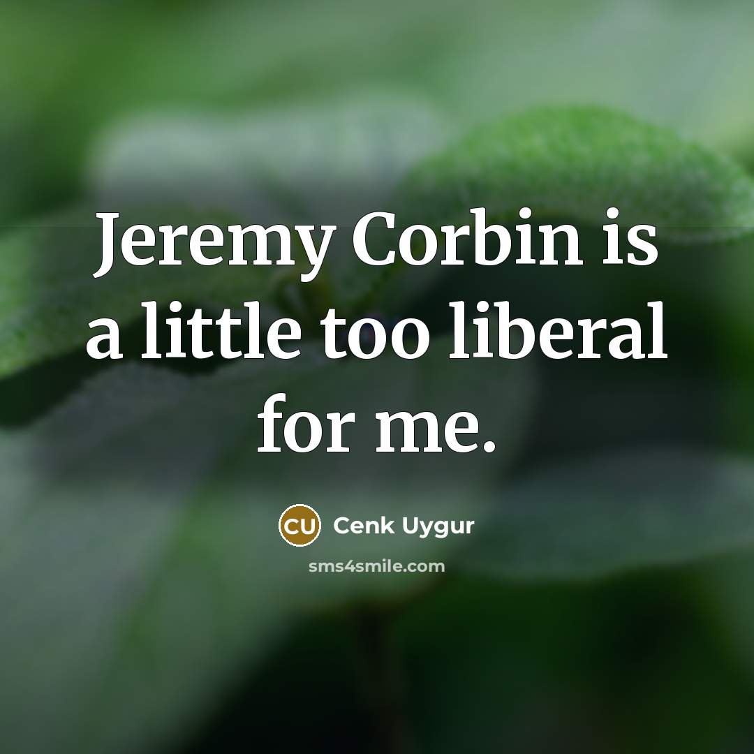 “Jeremy Corbin is a little too liberal for me.…” quote by Cenk Uygur