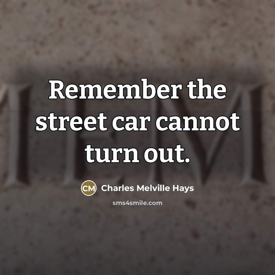 “Remember the street car cannot turn out.…” quote by Charles Melville Hays
