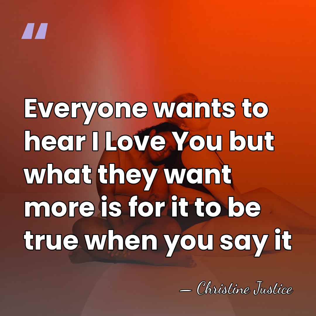Everyone wants to hear I Love You but what they want more&hellip; - Christine Justice