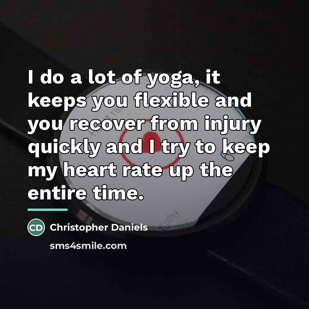 “I do a lot of yoga, it keeps you flexible…” quote by Christopher Daniels