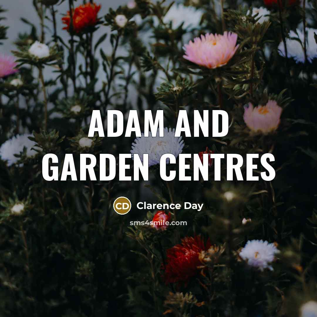 “Adam and garden centres…” quote by Clarence Day