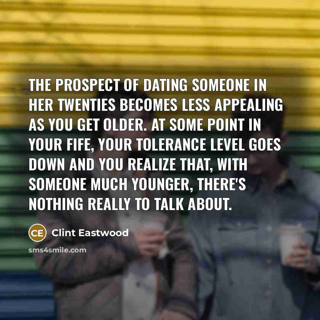 “The prospect of dating someone in her twenties becomes less…” quote by Clint Eastwood