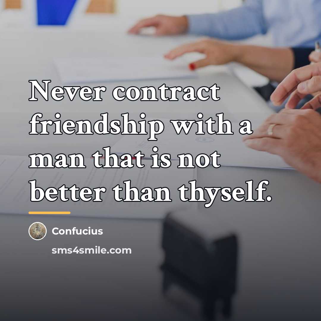 “Never contract friendship with a man that is not better…” quote by Confucius