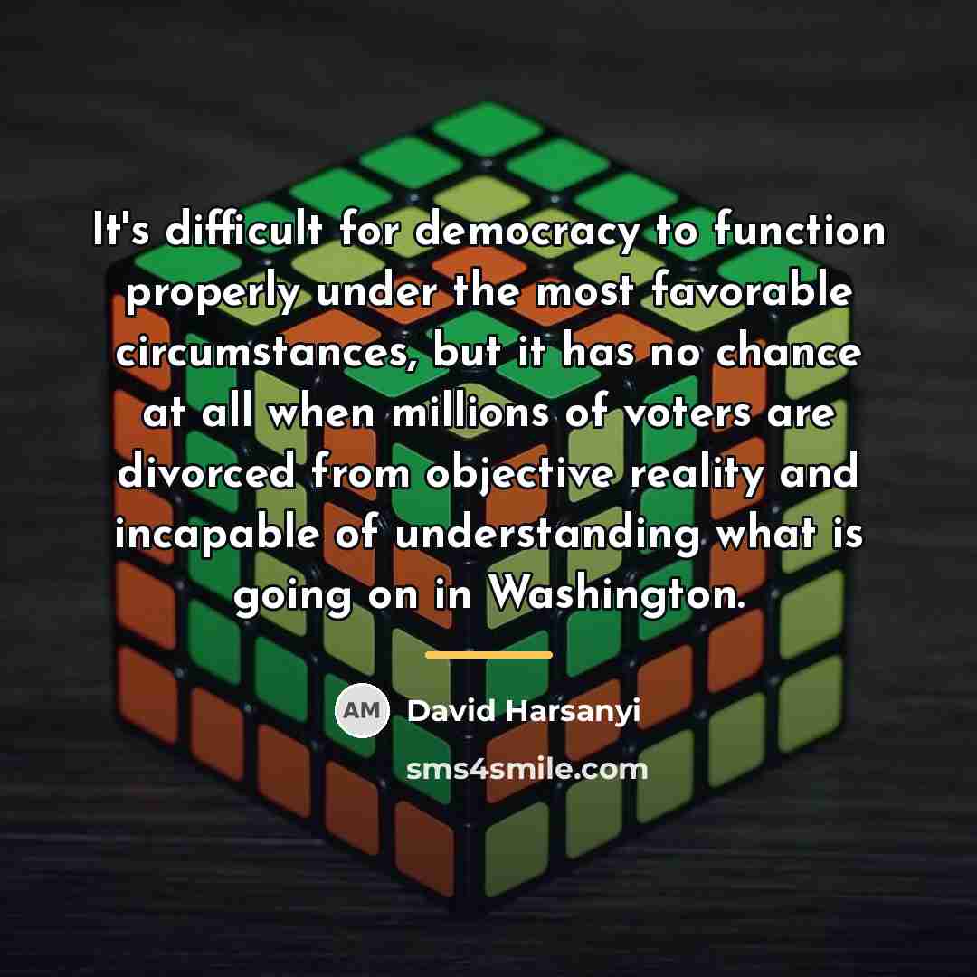 “It's difficult for democracy to function properly under the most…” quote by David Harsanyi