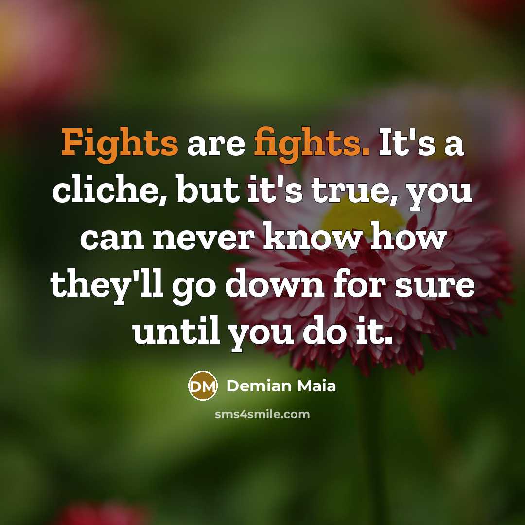 “Fights are fights. It's a cliche, but it's true, you…” quote by Demian Maia