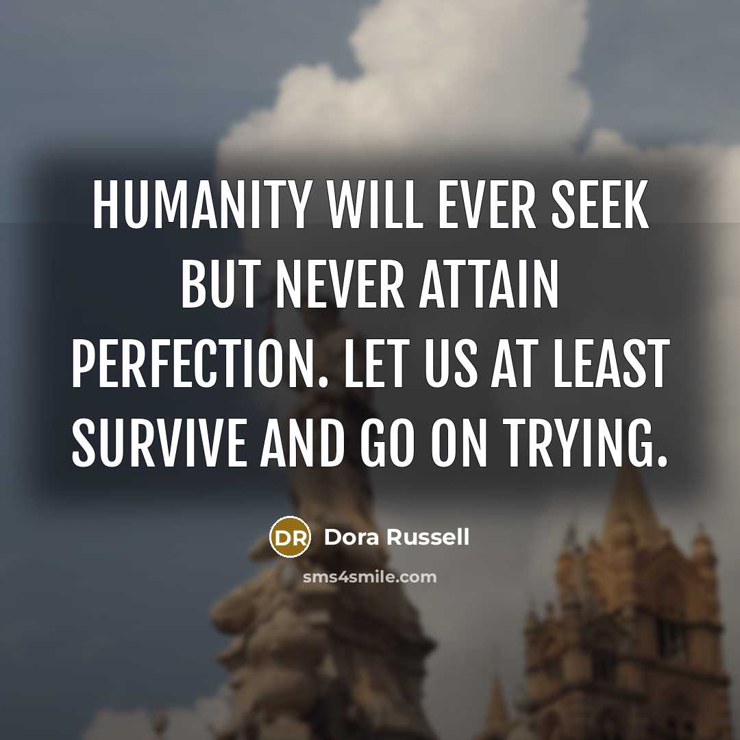 “Humanity will ever seek but never attain perfection. Let us…” quote by Dora Russell