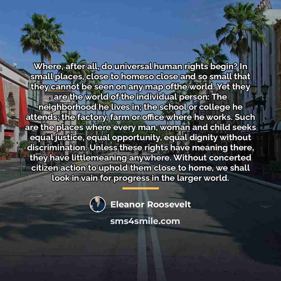 “Where, after all, do universal human rights begin? In small…” quote by Eleanor Roosevelt