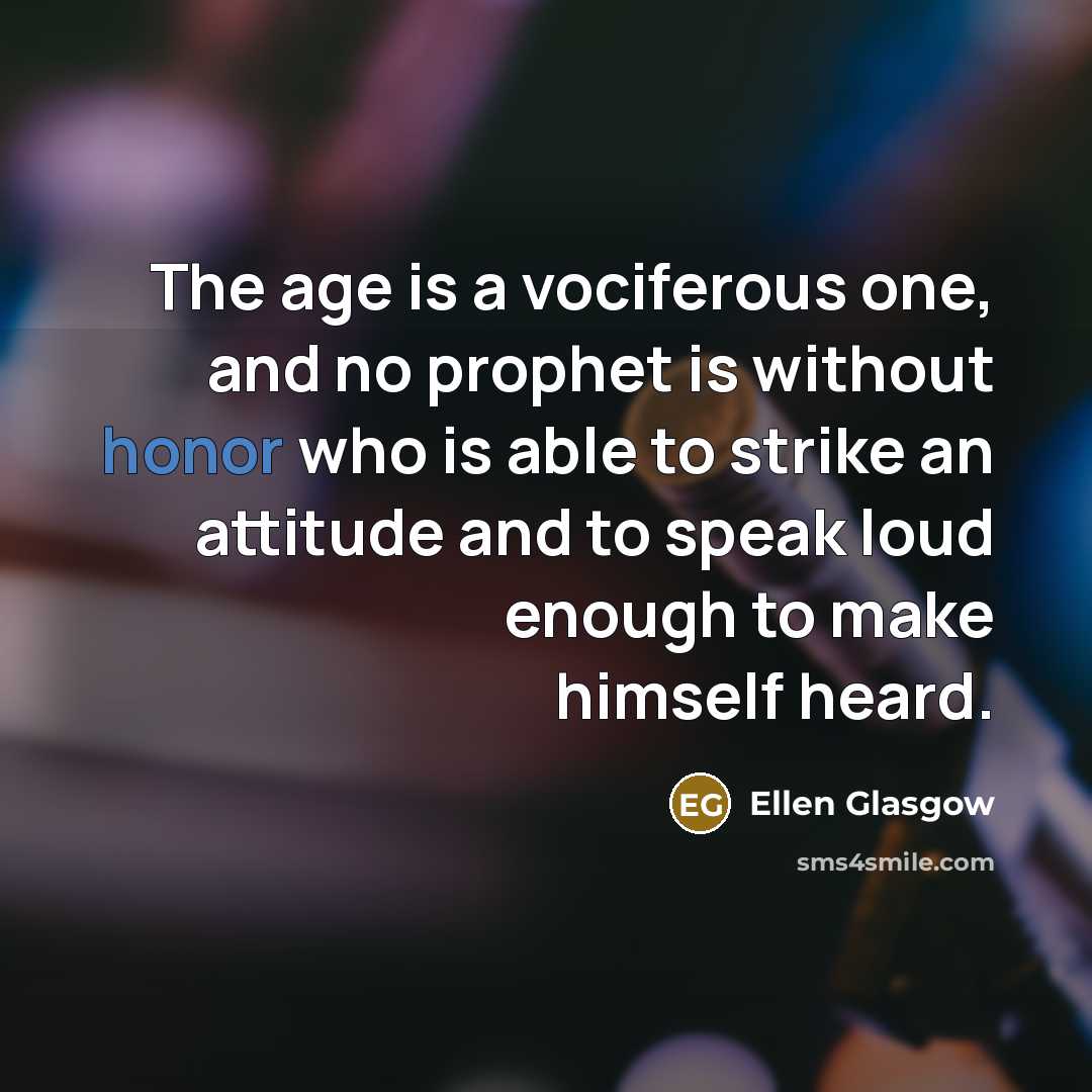 “The age is a vociferous one, and no prophet is…” quote by Ellen Glasgow
