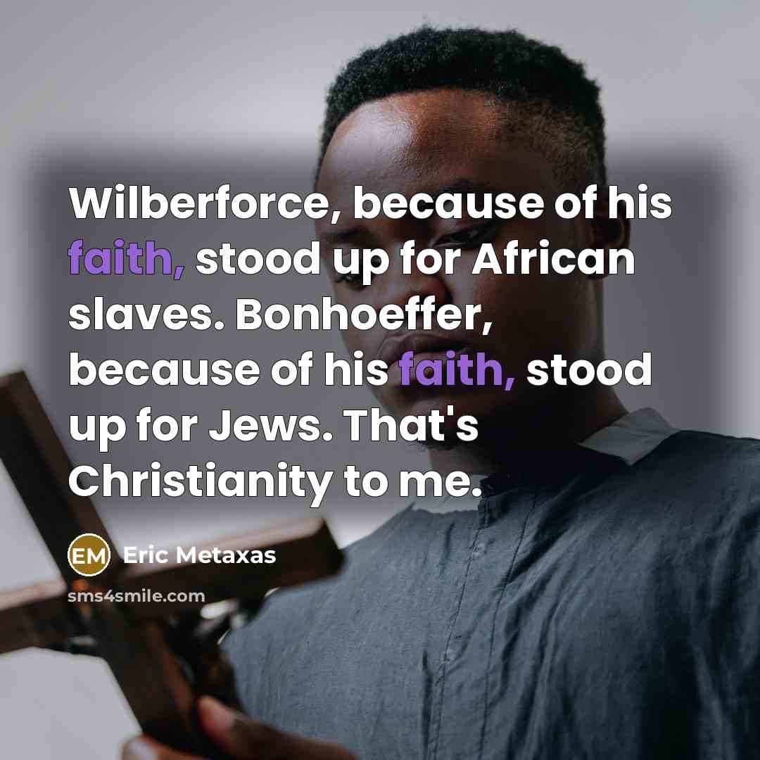 “Wilberforce, because of his faith, stood up for African slaves.…” quote by Eric Metaxas
