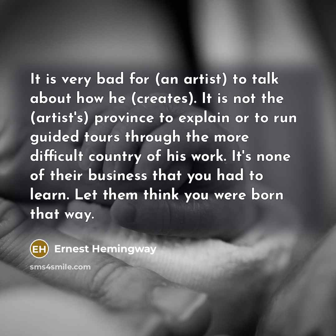 “It is very bad for (an artist) to talk about…” quote by Ernest Hemingway