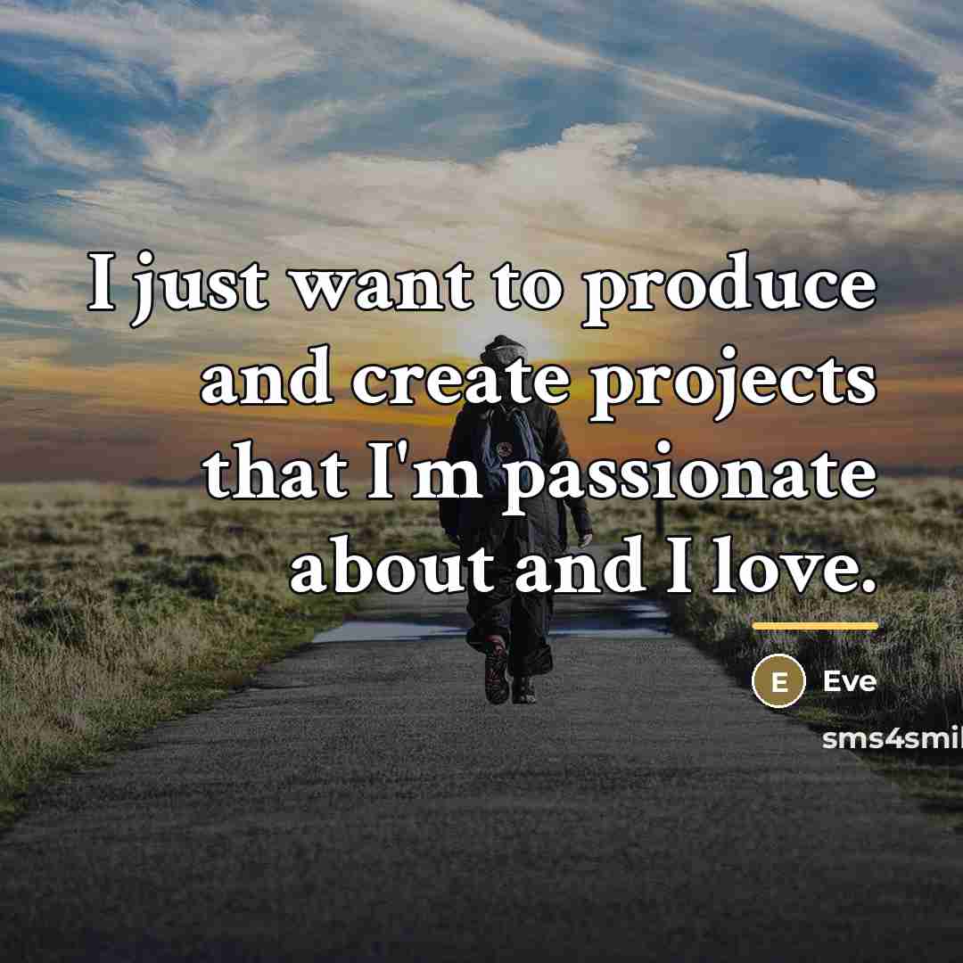 “I just want to produce and create projects that I'm…” quote by Eve
