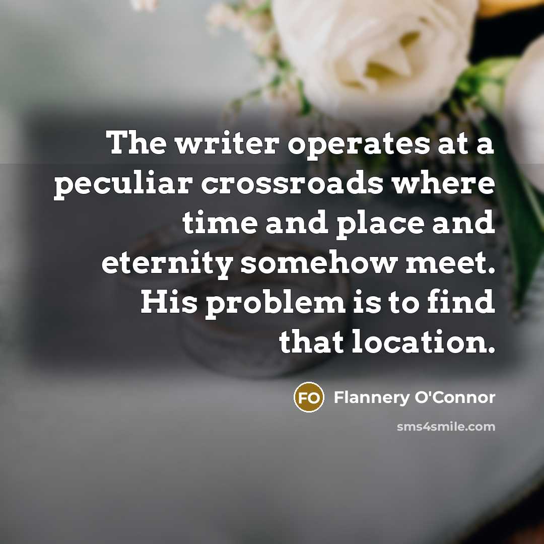 “The writer operates at a peculiar crossroads where time and…” quote by Flannery O'Connor