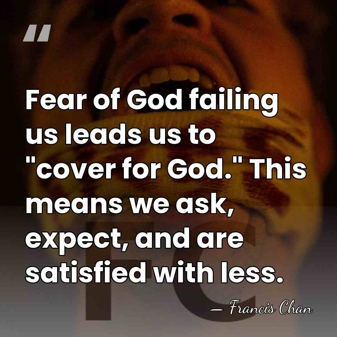 Fear of God failing us leads us to "cover for God." This&hellip; - Francis Chan