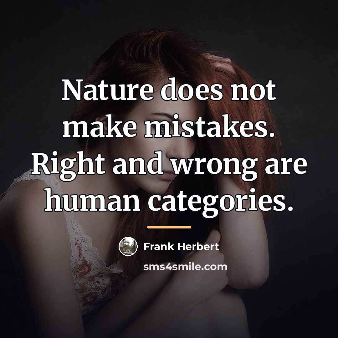 “Nature does not make mistakes. Right and wrong are human…” quote by Frank Herbert