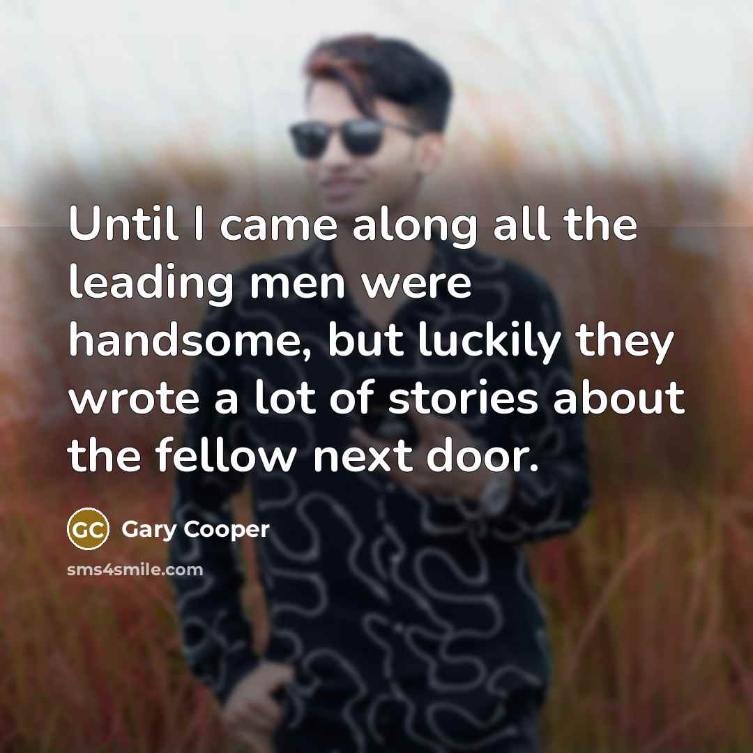 “Until I came along all the leading men were handsome,…” quote by Gary Cooper