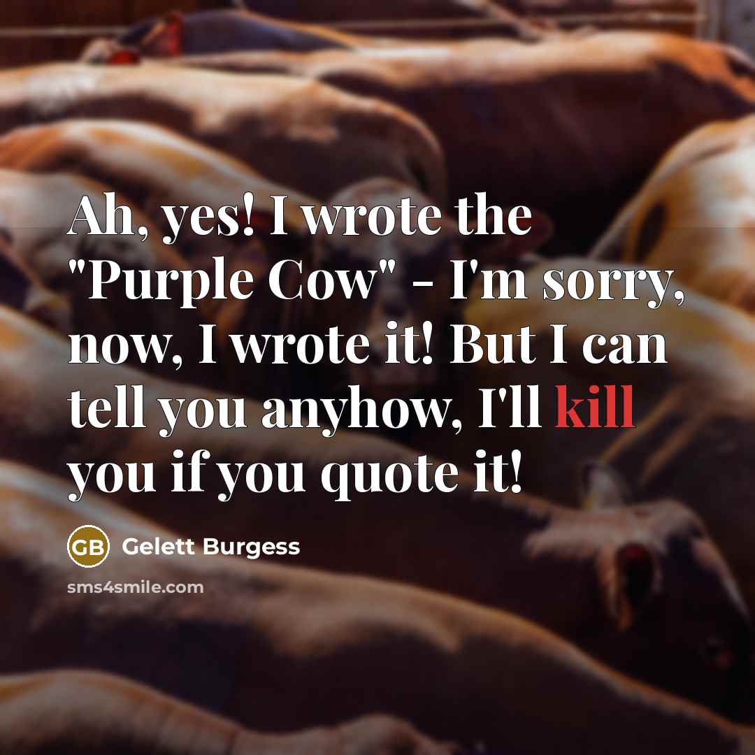 “Ah, yes! I wrote the "Purple Cow" - I'm sorry,…” quote by Gelett Burgess