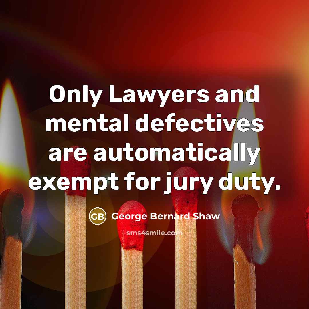 “Only Lawyers and mental defectives are automatically exempt for jury…” quote by George Bernard Shaw