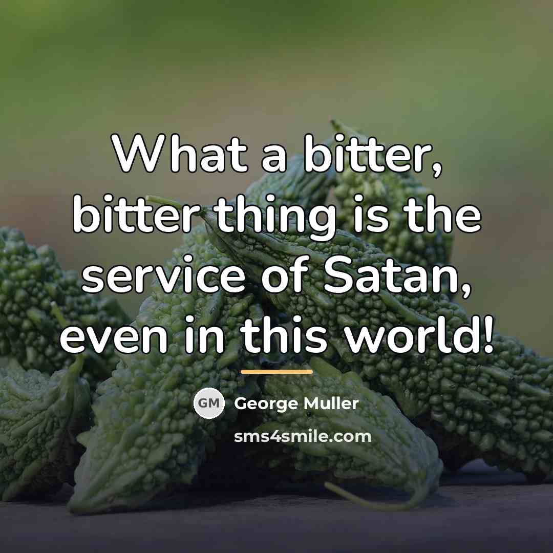 “What a bitter, bitter thing is the service of Satan,…” quote by George Muller